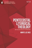 Pentecostal Liturgical Theology: On the Altar, Willed to Pentecost (T&T Clark Systematic Pentecostal and Charismatic Theology) 0567717445 Book Cover