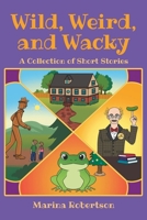 Wild, Weird, and Wacky: A Collection of Short Stories B0GZ92F75L Book Cover