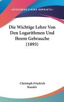 Die Wichtige Lehre Von Den Logarithmen Und Ihrem Gebrauche (1893) 1160079986 Book Cover