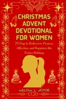Christmas Advent Devotional for Women: 25 Days to Rediscover Purpose, Affection, and Happiness this Festive Holidays B0G2Y4455V Book Cover