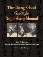 The Cheng School Gao Style Baguazhang Manual: Gao Yisheng's Bagua Twisting-Body Connected Palm 1583946071 Book Cover