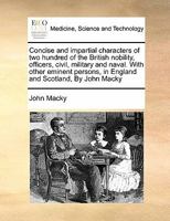 Concise and Impartial Characters of two Hundred of the British Nobility, Officers, Civil, Military and Naval. With Other Eminent Persons, in England and Scotland, By John Macky 1171441282 Book Cover