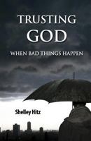 Trusting God When Bad Things Happen 0615927017 Book Cover