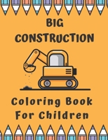 Big Construction Coloring Book For Children: Including Excavators, Cranes, Dump Trucks, Cement Trucks, Steam Rollers and Many More B088BJV2HR Book Cover