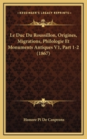 Le Duc Du Roussillon, Origines, Migrations, Philologie Et Monuments Antiques V1, Part 1-2 (1867) 1160156859 Book Cover