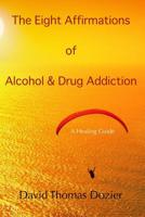 The Eight Affirmations of Alcohol & Drug Addiction: A Healing Guide 1508665621 Book Cover
