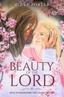 The Beauty of the Lord: Your Keys to Radiating the Glory of God 1729226604 Book Cover