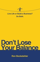Don't Lose Your Balance: Live Life or Build a Business? Do Both 1964046467 Book Cover