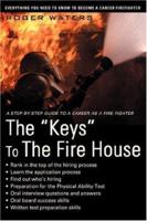 The Keys To The Fire House: Everything you need to know to become a Career Firefighter 059545318X Book Cover