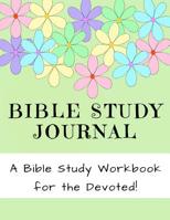 Bible Study Journal - A Bible Study Workbook for the Devoted! 1090699344 Book Cover