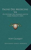 Faune Des Medecins V4: Ou Histoire Des Animaux And De Leurs Produits (1823) 1167692799 Book Cover