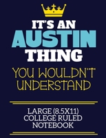 It's An Austin Thing You Wouldn't Understand Large (8.5x11) College Ruled Notebook: A cute book to write in for any book lovers, doodle writers and budding authors! 1709342544 Book Cover