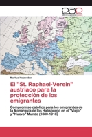 El "St. Raphael-Verein" austriaco para la protección de los emigrantes: Compromiso católico para los emigrantes de la Monarquía de los Habsburgo en el ... y "Nuevo" Mundo (1880-1918) 6200357277 Book Cover