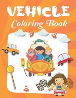 Vehicle Coloring Book: First Doodling For Children Ages 2-8 - Digger, Car, Fire Truck And Many More Big Vehicles For Boys And Girls. B091GDC3C4 Book Cover