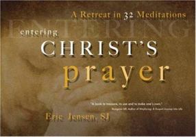 Entering Christ's Prayer: A Retreat in 32 Meditations 1594711348 Book Cover
