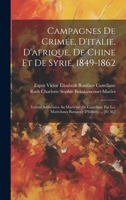 Campagnes De Crimée, D'italie, D'afrique, De Chine Et De Syrie, 1849-1862: Lettres Addressées Au Maréchal De Castellane Par Les Maréchaux Baraguey D'h 1020395729 Book Cover