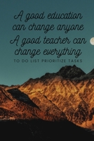 A good education can change anyone A good teacher can change everything - To Do List Prioritize Tasks: Daily tasks planner with checkboxes checklists 6 x 9 inches 120 pages The Best daily weekly month 1708156941 Book Cover