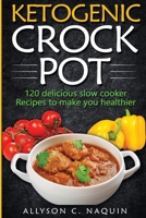 KETOGENIC CROCK POT: 120 Delicious Slow Cooker Recipes to Make You Healthier! 8831351060 Book Cover