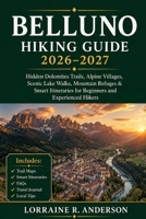 Belluno Hiking Guide 2026-2027: Hidden Dolomites Trails, Alpine Villages, Scenic Lake Walks, Mountain Refuges & Smart Itineraries for Beginners and Experienced Hikers B0H21T5RG9 Book Cover