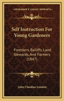 Self-Instruction for Young Gardeners, Foresters, Bailiffs, Land-Stewards, and Farmers: With a Memoir of the Author 1164917846 Book Cover