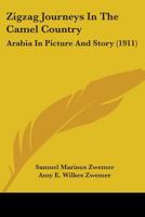 Zigzag Journeys in the Camel Country; Arabia in Picture and Story 1165768879 Book Cover