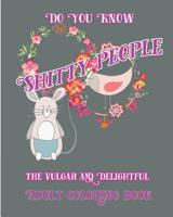 Do you Know Shitty People: The vulgar and Delightful Adult Coloring Book 1533507236 Book Cover