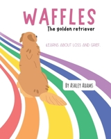 Waffles The Golden Retriever Learns About Loss and Grief: A Children’s Book On Handling Loss and Grief B0DXCF786C Book Cover