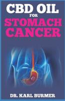 CBD OIL FOR STOMACH CANCER: Your Guide to Using CBD Oil for the Treatment of Stomach Cancer 1093118962 Book Cover