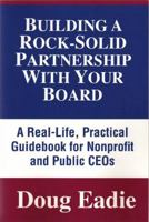 Building a Rock-Solid Partnership With Your Board: A Real-Life, Practical Guidebook for Nonprofit and Public CEOs 0979889421 Book Cover