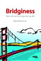 Bridginess: More of the Civil Engineering Life. Brian Brenner 0784410402 Book Cover