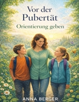 Vor der Pubertät Orientierung geben: Kinder im Übergangsalter einfühlsam begleiten und sicher stärken (German Edition) B0GGF513TH Book Cover