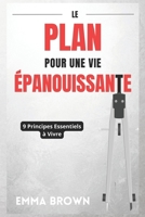 Le Plan Pour Une Vie Épanouissante: 9 Principes Essentiels à Vivre (French Edition) B0BW37KVS1 Book Cover