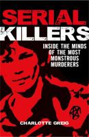 Serial Killers: Inside The Minds Of The Most Monstrous Murderers 1788280261 Book Cover