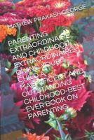 PARENTING EXTRAORDINAIRE AND CHILDHOOD EXTRAORDINAIRE-GIVING YOUR CHILD A MAGNIFICENT AND OUTSTANDING CHILDHOOD-BEST EVER BOOK ON PARENTING 1719906629 Book Cover