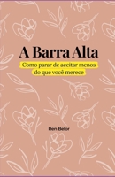 A Barra Alta: Como parar de aceitar menos do que você merece (Portuguese Edition) B0GG4V1R8M Book Cover