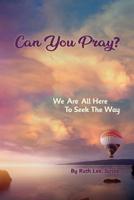 Can You Pray?: We Are All Here to Seek the Way 1934509957 Book Cover