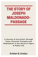 THE STORY OF JOSEPH MALDONADO-PASSAGE: A Journey of Joe Exotic Through Fame, Personal Triumphs and Redemption in the World of Tigers & Public Life B0F74M5WK1 Book Cover