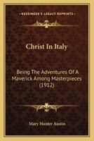 Christ In Italy: Being The Adventures Of A Maverick Among Masterpieces 1017908281 Book Cover