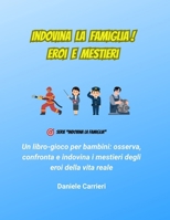 Indovina la Famiglia! Eroi e Mestieri: Un libro-gioco per bambini: osserva, confronta e indovina i mestieri degli eroi della vita reale (Italian Edition) B0H1BNNGRH Book Cover