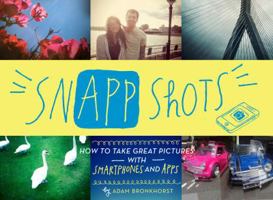 SnApp Shots: How to Take Great Pictures with Smartphones and Apps 1452107122 Book Cover