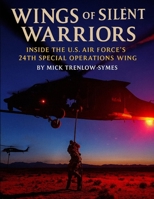 Wings of the Silent Warriors: Inside the U.S. Air Force’s 24th Special Operations Wing (Silent Warriors: Inside the World’s Elite Special Forces) B0FS1PDMPW Book Cover