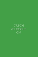 CATCH YOURSELF ON.: CATCH YOURSELF ON. Notebook 110 Pages Green Cover (Irish Series) B083XTHJKH Book Cover
