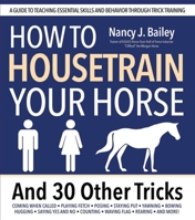 How to Housetrain Your Horse and 30 Other Tricks to Train 1646012380 Book Cover