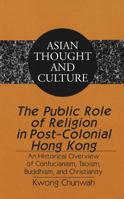 The Public Role of Religion in Post-Colonial Hong Kong: An Historical Overview of Confucianism, Taoism, Buddhism, and Christianity (Asian Thought and Culture) 082045690X Book Cover