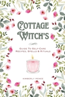 Cottage Witch's: Guide To Self-Care Recipes, Spells & Rituals B0CFZFX1KV Book Cover