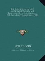 Die Durchfuhrung Von Stadterweiterungen Mit Besonderer Berucksichtigung Der Eigentumsverhaltnisse (1908) 1149624892 Book Cover