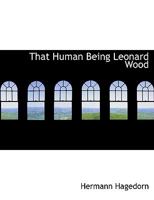 That Human Being, Leonard Wood 0548687242 Book Cover