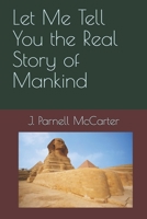 Let Me Tell You the Real Story of Mankind 1708954368 Book Cover