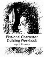 Fictional Character Building Workbook: A workbook to help define your fictional character 1533681929 Book Cover