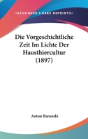 Die Vorgeschichtliche Zeit Im Lichte Der Hausthiercultur (1897) 1160079455 Book Cover